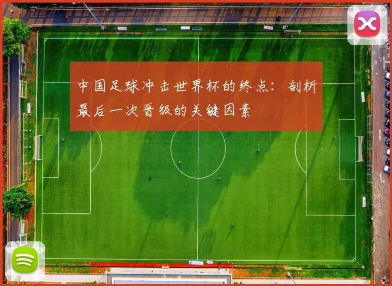 中国足球冲击世界杯的终点：剖析最后一次晋级的关键因素